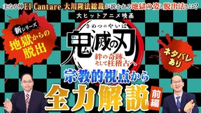 大ヒットアニメ映画『鬼滅の刃 絆の奇跡、そして柱稽古へ』を宗教的視点から全力解説（前編）【主なる神El Cantare大川隆法総裁が説かれる地獄の姿と脱出法とは】※ネタバレあり