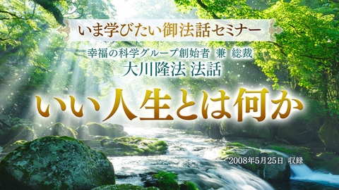 【いま学びたい御法話セミナー 第22回】「いい人生とは何か」(1/6~)