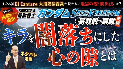 アニメ映画『機動戦士ガンダムSEED FREEDOM』を宗教的に解説（前編）キラを“闇落ち”にした「心の隙」とは【主なる神El Cantare大川隆法総裁が説かれる地獄の姿と脱出法とは】※ネタバレ考察