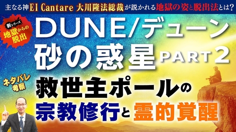 映画『デューン 砂の惑星 PART2』を宗教的に解説！救世主ポールの宗教修行と霊的覚醒【主なる神El Cantare大川隆法総裁が説かれる地獄の姿と脱出法とは？】※ネタバレ考察