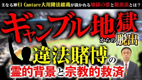 ギャンブル地獄からの脱出 違法賭博の霊的背景と宗教的救済【主なる神El Cantare大川隆法総裁が説かれる地獄の姿と脱出法とは】