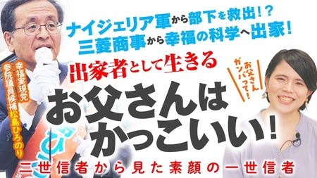 出家者として生きるお父さんはかっこいい!なぜ三菱商事から幸福の科学に出家?幸福実現党参院議員候補 松島ひろのり【二世信者から見た素顔の一世信者】