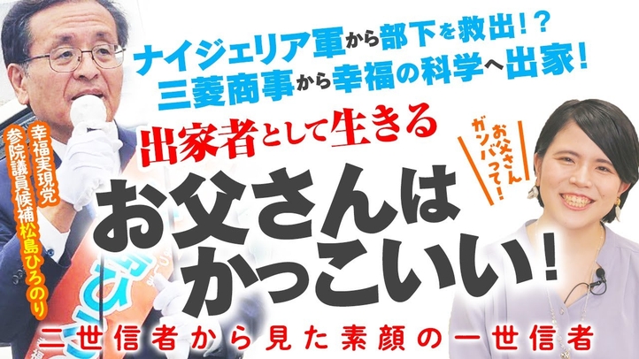 出家者として生きるお父さんはかっこいい!なぜ三菱商事から幸福の科学に出家?幸福実現党参院議員候補 松島ひろのり【二世信者から見た素顔の一世信者】