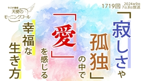 📻「「寂しさや孤独」の中で「愛」を感じる幸福な生き方 ～自分は孤独で不幸な人間だと思っている人へ～　天使のモーニングコール 第1719回（2024/9/7,8）」