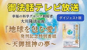 📻「【ダイジェスト版】御法話テレビ放送『地球を包む愛』発刊記念特番～天御祖神の夢～」