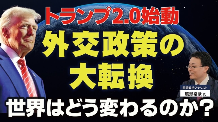 トランプ2.0始動!外交政策の大転換。世界はどう変わるのか?(ゲスト:国際政治アナリスト渡瀬裕哉氏)【言論チャンネル】
