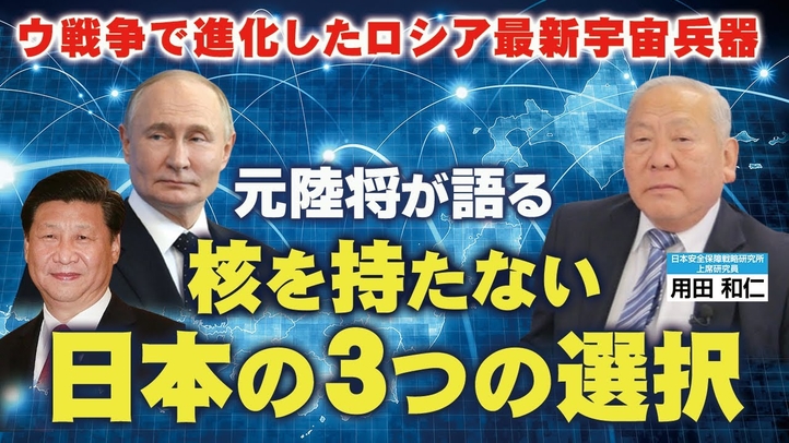 元陸将が語る「核を持たない日本の三つの選択」。ウクライナ戦争で進化したロシア最新宇宙兵器。（元陸将･用田和仁氏×里村英一⑥）【言論チャンネル】