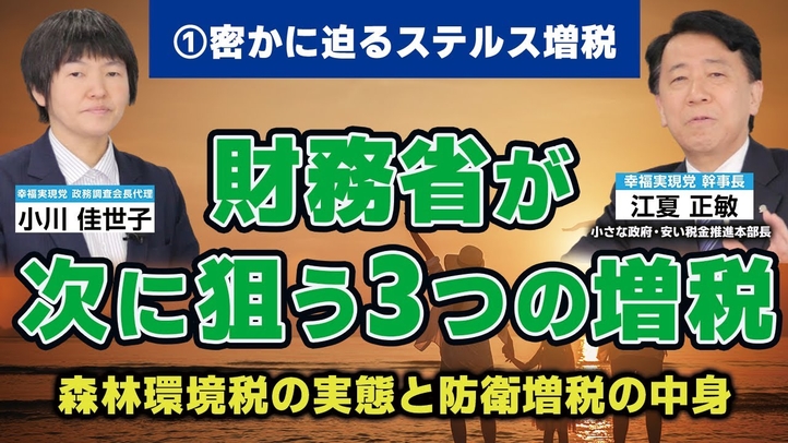 【密かに迫るステルス増税①】 財務省が狙う3つの増税!森林環境税の実態と防衛増税の中身(小さな政府・安い税金推進本部長・江夏正敏×政務調査会長代理・小川 佳世子)