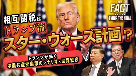 相互関税は“トランプ流スター・ウォーズ計画”?トランプが描く中国共産党崩壊のシナリオと世界秩序 シリーズ「TRUMP THE FINAL」【ザ・ファクト】