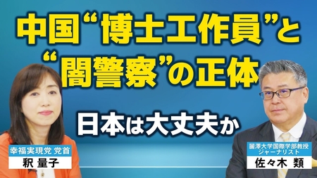 中国“博士工作員”と“闇警察”の正体。日本は大丈夫か。(対談③:麗澤大学教授・ジャーナリスト佐々木類氏×釈量子)【言論チャンネル】