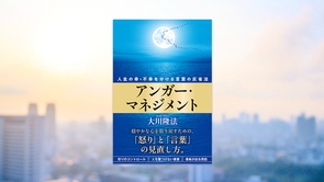 『アンガー・マネジメント―人生の幸・不幸を分ける言葉の反省法―』(大川隆法 著)11/1(土) 発刊