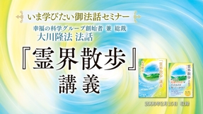【いま学びたい御法話セミナー 第41回】「『霊界散歩』講義」(1/4～)