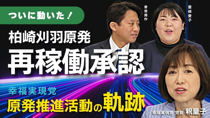 ついに動いた柏崎刈羽原発、泊原発の再稼働承認！幸福実現党が一貫して訴えてきた原発推進活動の軌跡（釈量子×壹岐愛子×曽我周作）【言論チャンネル】
