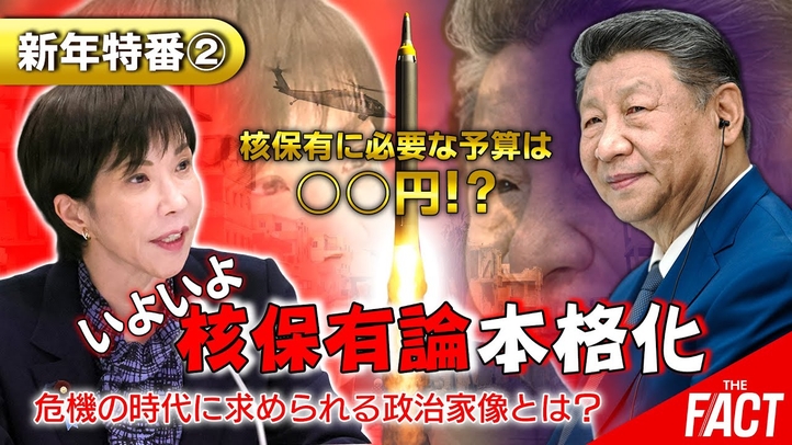 【新年特番②】いよいよ核保有論本格化のフェーズに入ったか―核保有に必要な予算は◯◯円!危機の時代に求められる政治家像とは?【ザ・ファクト】