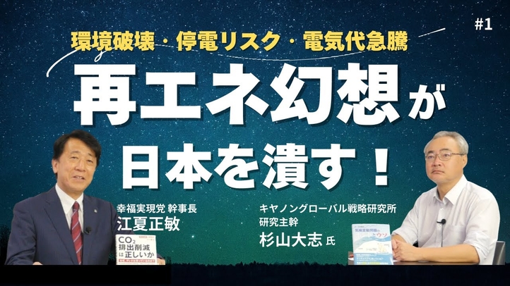 環境破壊・停電リスク・電気代高騰。再エネ幻想が日本を潰す！（キヤノングローバル戦略研究所 研究主幹 杉山大志氏×幸福実現党幹事長 江夏正敏）【言論チャンネル】