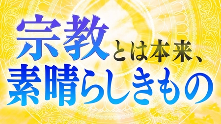 宗教とは本来、素晴らしきもの