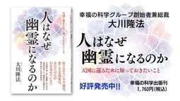 大川隆法総裁『人はなぜ幽霊になるのか―天国に還るために知っておきたいこと―』｜幸福の科学出版
