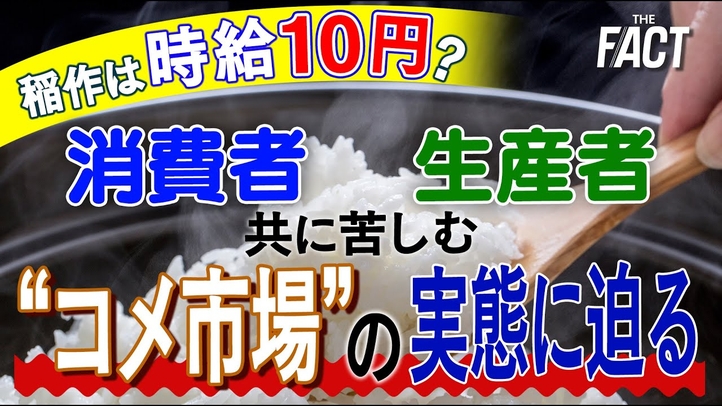 稲作は時給換算10円?消費者・生産者共に苦しむ“コメ市場”の実態に迫る【ザ・ファクト】