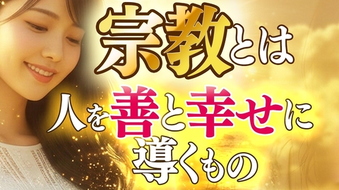 宗教とは人を善と幸せに導くもの【宗教とは本来、素晴らしきものシリーズ2】