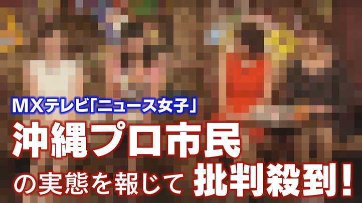 MXテレビ「ニュース女子」~沖縄プロ市民の実態を報じて批判殺到!【ザ・ファクト】