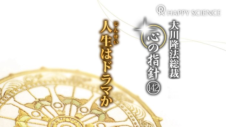 人生はドラマか　―大川隆法総裁　心の指針142―