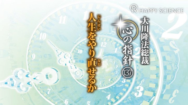 人生をやり直せるか　―大川隆法総裁　心の指針137―