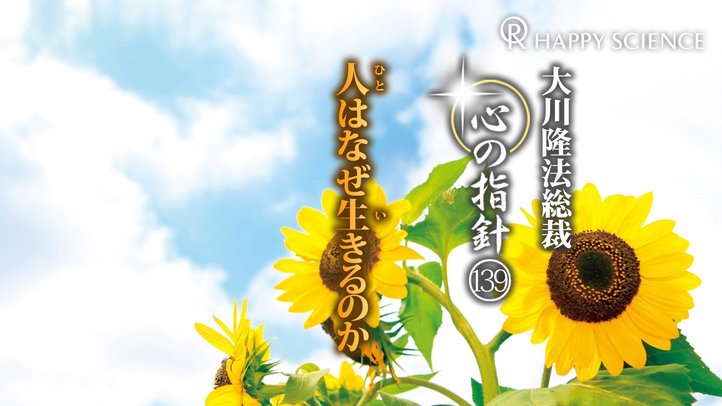 人はなぜ生きるのか　―大川隆法総裁　心の指針139―