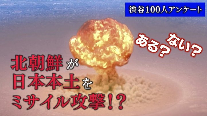【渋谷100人アンケート!】北朝鮮が日本本土をミサイル攻撃!?ある?ない?【ザ・ファクトREPORT】
