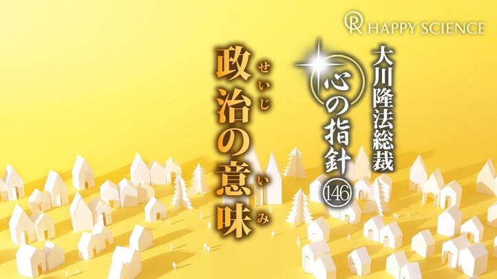 政治の意味　―大川隆法総裁　心の指針146―