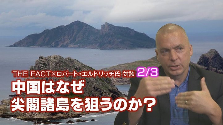 中国はなぜ尖閣諸島を狙うのか?【ザ・ファクト×エルドリッヂ氏対談!2/3】
