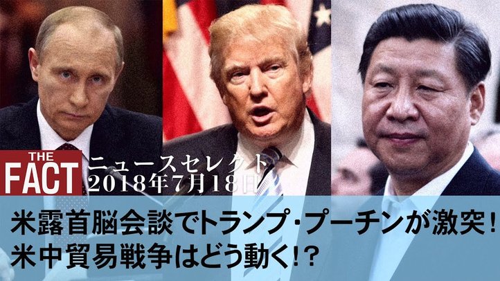 【ニュース】米露首脳会談でトランプ・プーチンが激突! 米中貿易戦争はどう動く!?【ザ・ファクト2018.07.18】