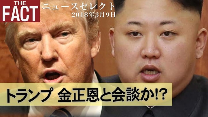 【ニュース】トランプ 金正恩と会談か!?【ザ・ファクト2018.03.09】